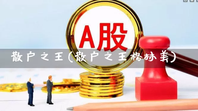散户之王(散户之王格林美)_https://www.wanyuyiyao.com_科创板_第1张
